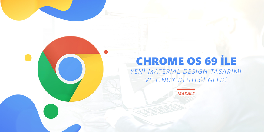 Chrome OS 69 İle Yeni Tasarım ve Linux Desteği!